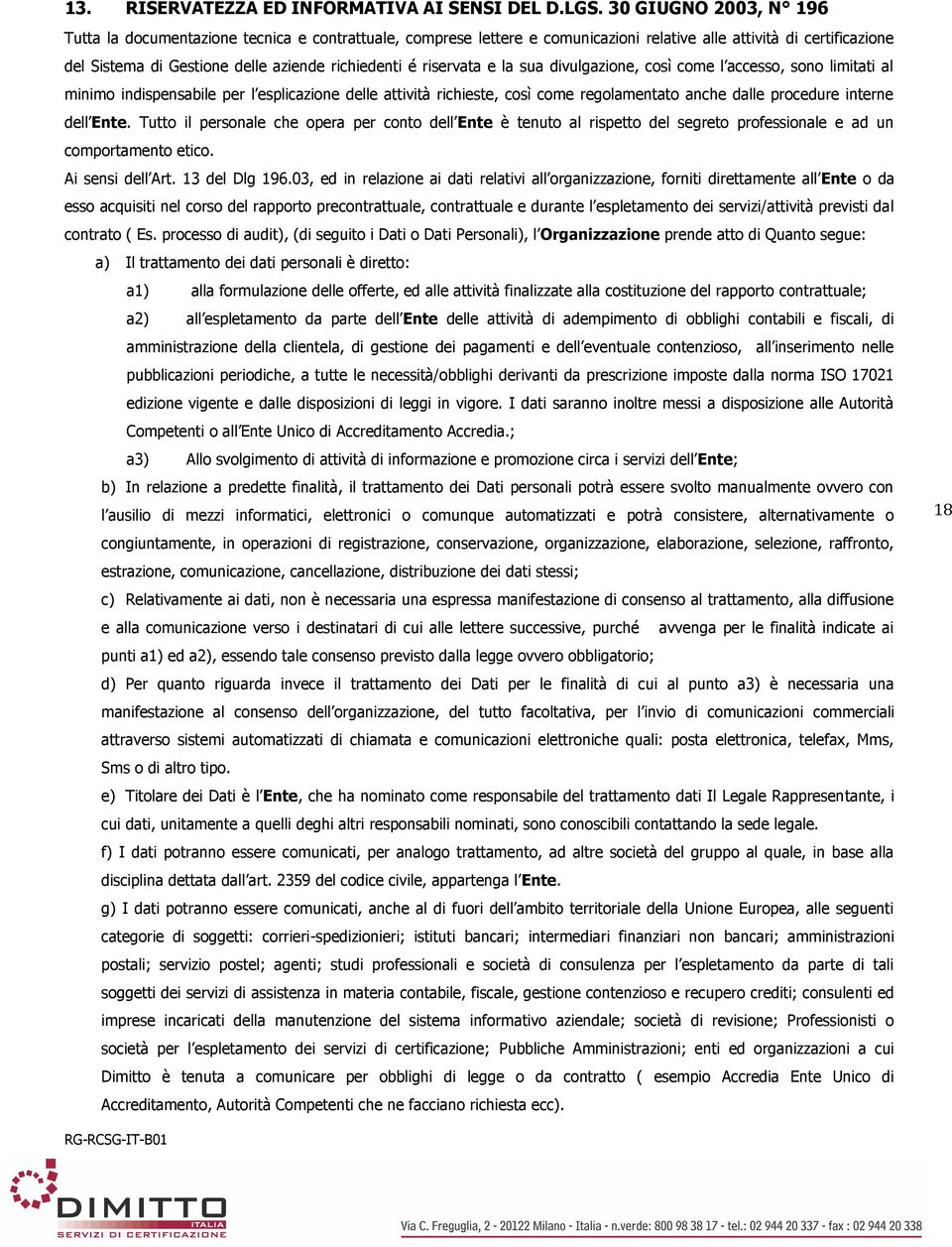 riservata e la sua divulgazione, così come l accesso, sono limitati al minimo indispensabile per l esplicazione delle attività richieste, così come regolamentato anche dalle procedure interne dell