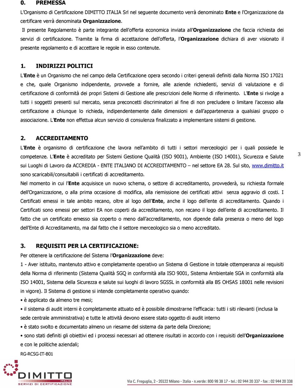 Tramite la firma di accettazione dell offerta, l Organizzazione dichiara di aver visionato il presente regolamento e di accettare le regole in esso contenute. 1.