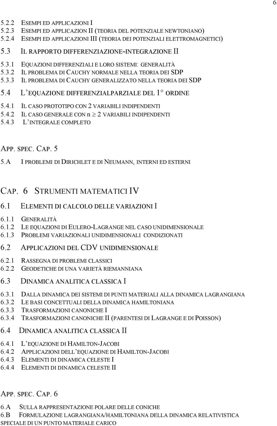 4 L EQUAZIONE DIFFERENZIALPARZIALE DEL 1 ORDINE 5.4.1 IL CASO PROTOTIPO CON 2 VARIABILI INDIPENDENTI 5.4.2 IL CASO GENERALE CON n 2 VARIABILI INDIPENDENTI 5.4.3 L INTEGRALE COMPLETO APP. SPEC. CAP.