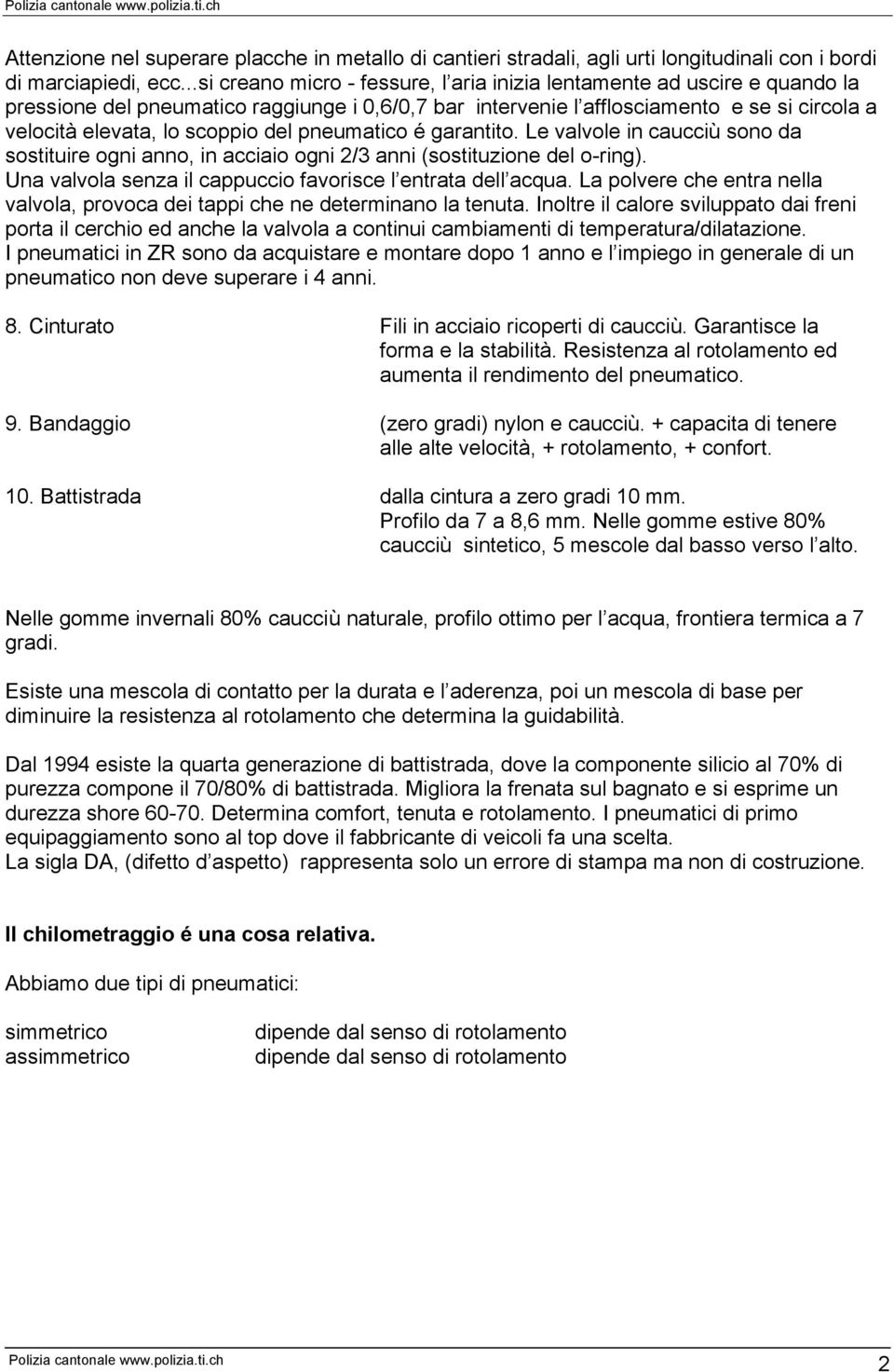 del pneumatico é garantito. Le valvole in caucciù sono da sostituire ogni anno, in acciaio ogni 2/3 anni (sostituzione del o-ring). Una valvola senza il cappuccio favorisce l entrata dell acqua.