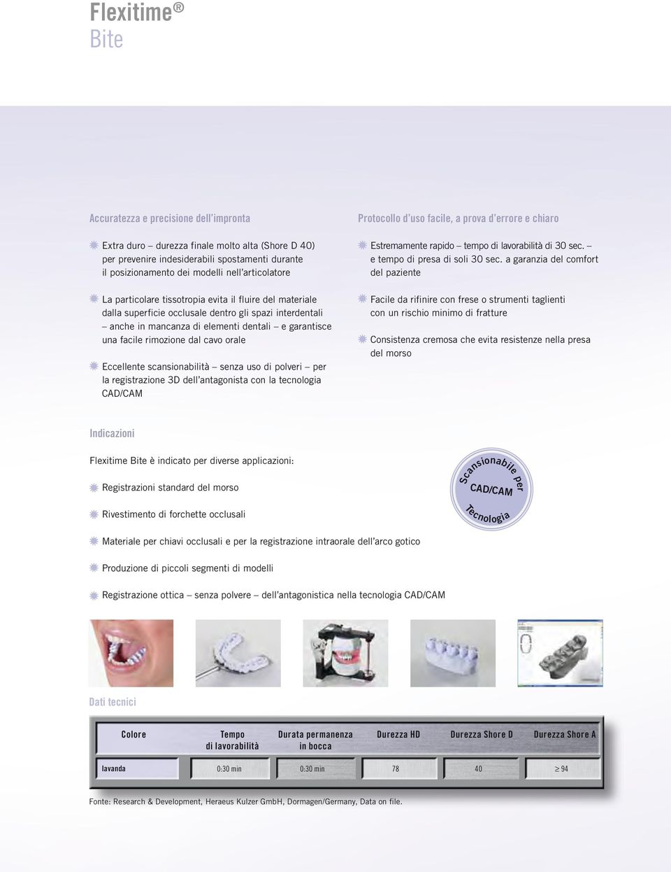 Accuratezza e precisione dell impronta Extra duro durezza finale molto alta (Shore D 40) per prevenire indesiderabili spostamenti durante il posizionamento dei modelli nell articolatore La