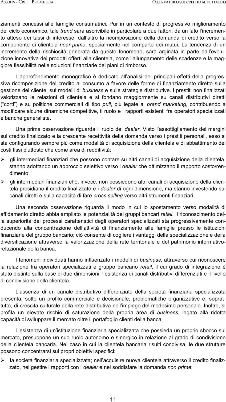 ricomposizione della domanda di credito verso la componente di clientela near-prime, specialmente nel comparto dei mutui.