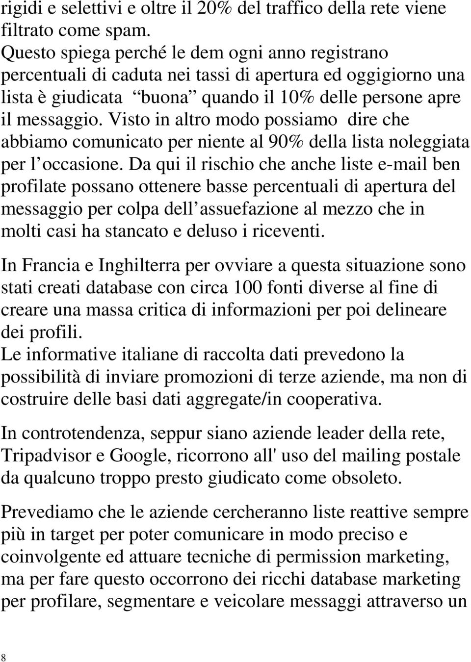 Visto in altro modo possiamo dire che abbiamo comunicato per niente al 90% della lista noleggiata per l occasione.