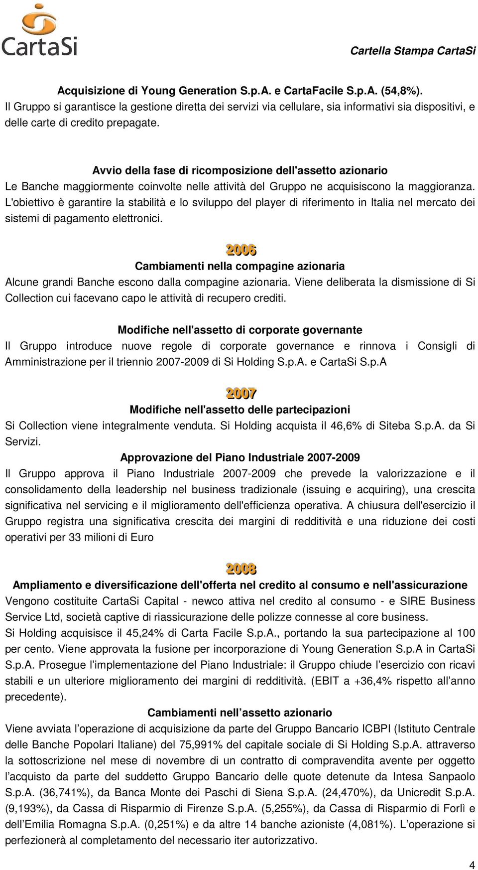 Avvio della fase di ricomposizione dell'assetto azionario Le Banche maggiormente coinvolte nelle attività del Gruppo ne acquisiscono la maggioranza.