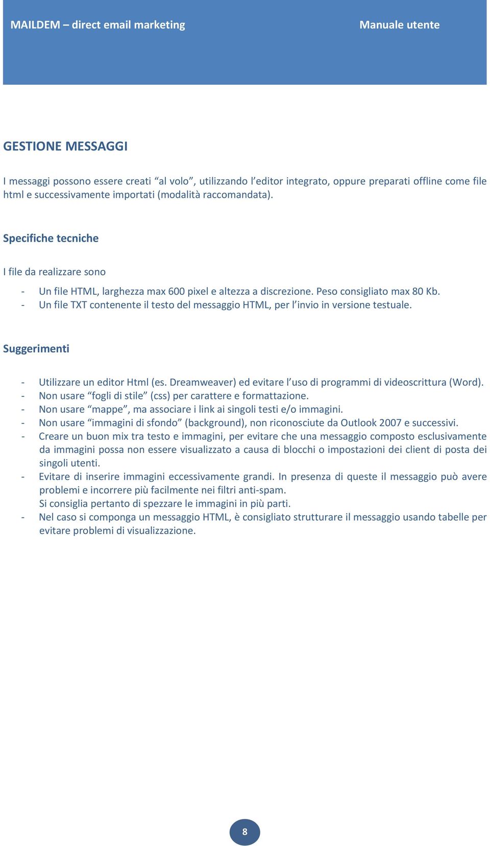 Un file TXT contenente il testo del messaggio HTML, per l invio in versione testuale. Suggerimenti Utilizzare un editor Html (es. Dreamweaver) ed evitare l uso di programmi di videoscrittura (Word).