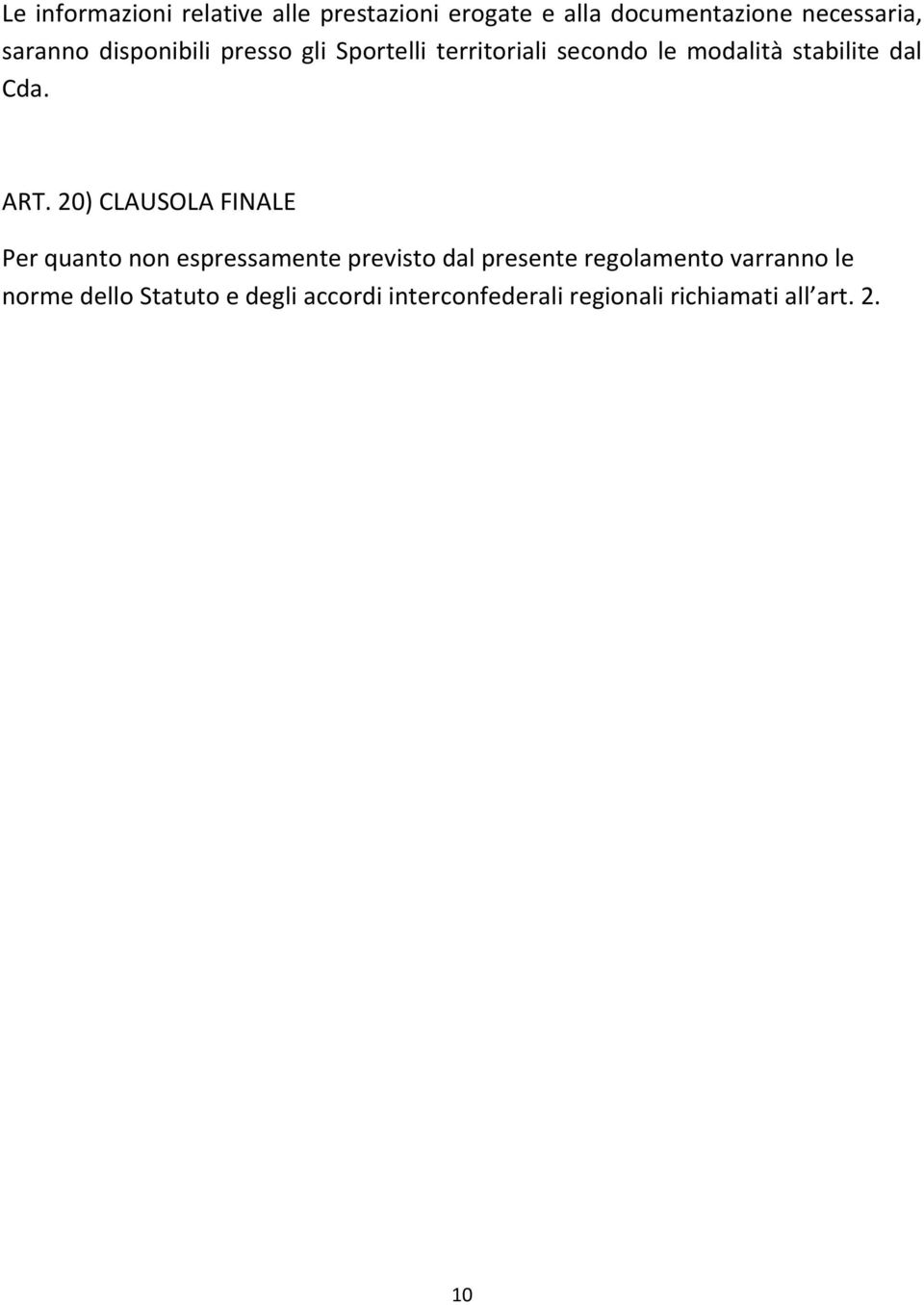 20) CLAUSOLA FINALE Per quanto non espressamente previsto dal presente regolamento varranno