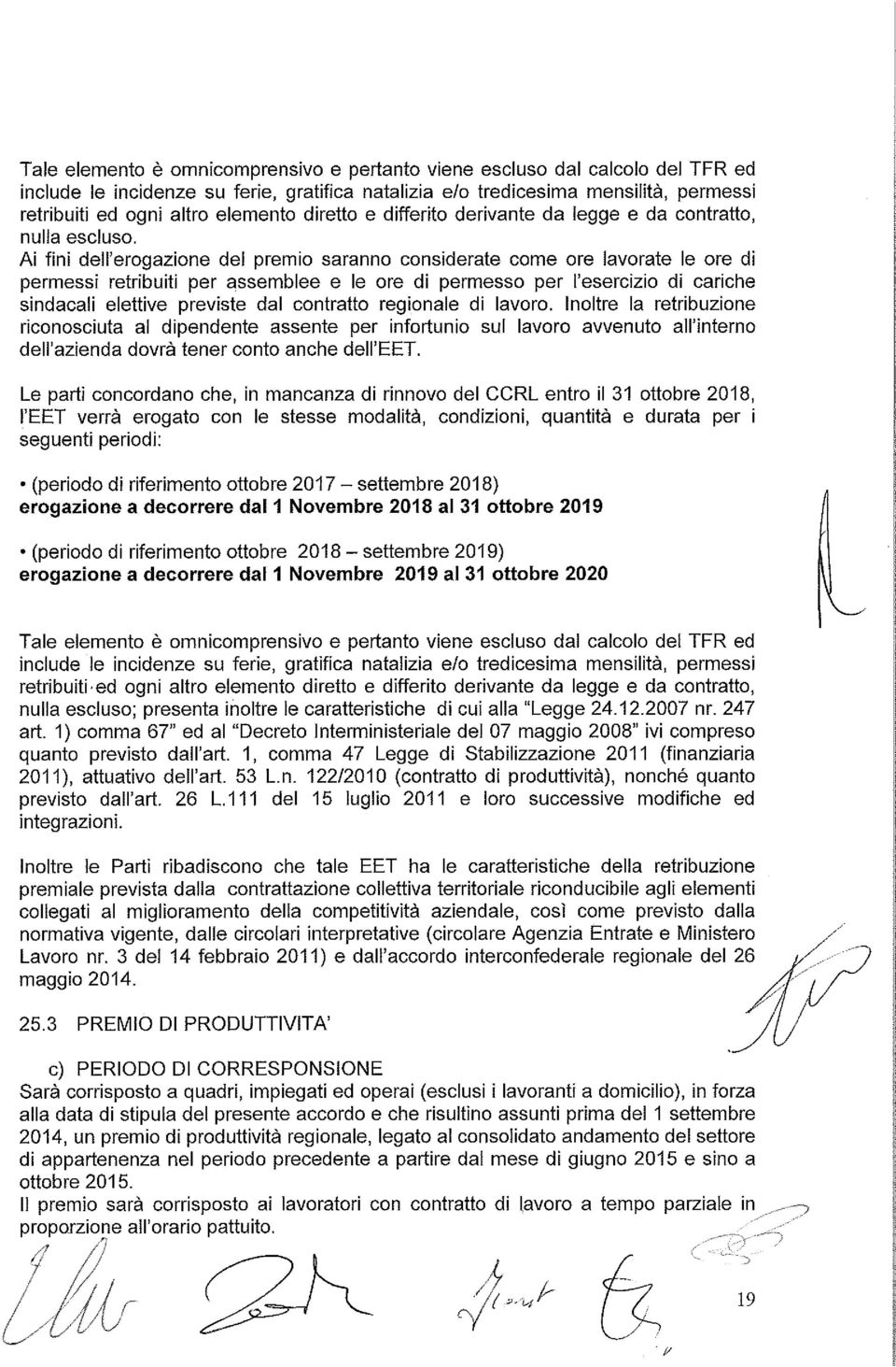 Ai fini dell'erogazione del premio saranno considerate come ore lavorate le ore di permessi retribuiti per assemblee e le ore di permesso per l'esercizio di cariche sindacali elettive previste dal