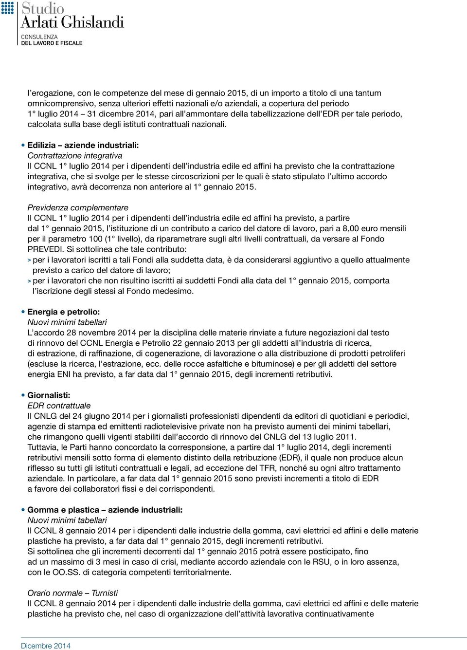 Edilizia aziende industriali: Contrattazione integrativa Il CCNL 1 luglio 2014 per i dipendenti dell industria edile ed affini ha previsto che la contrattazione integrativa, che si svolge per le