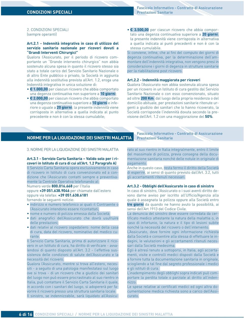 1 - Indennità integrativa in caso di utilizzo del servizio sanitario nazionale per ricoveri dovuti a Grandi Interventi Chirurgici Qualora l Assicurato, per il periodo di ricovero comportante un