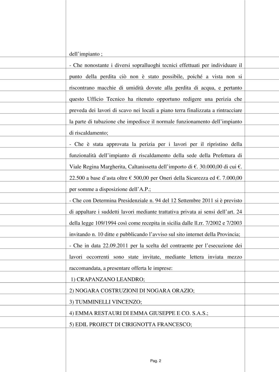 di tubazione che impedisce il normale funzionamento dell impianto di riscaldamento; - Che è stata approvata la perizia per i lavori per il ripristino della funzionalità dell impianto di riscaldamento