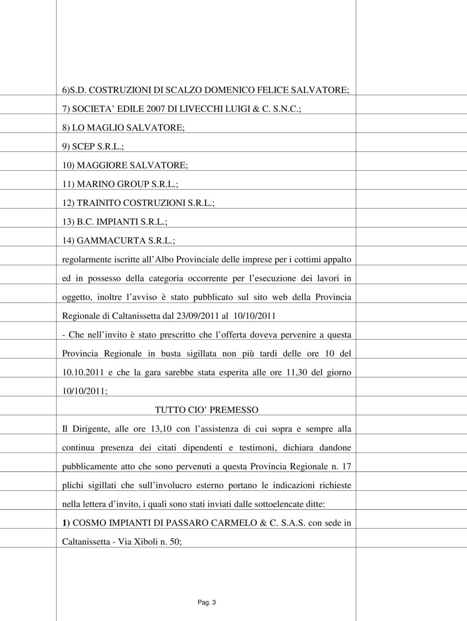 lavori in oggetto, inoltre l avviso è stato pubblicato sul sito web della Provincia Regionale di Caltanissetta dal 23/09/2011 al 10/10/2011 - Che nell invito è stato prescritto che l offerta doveva