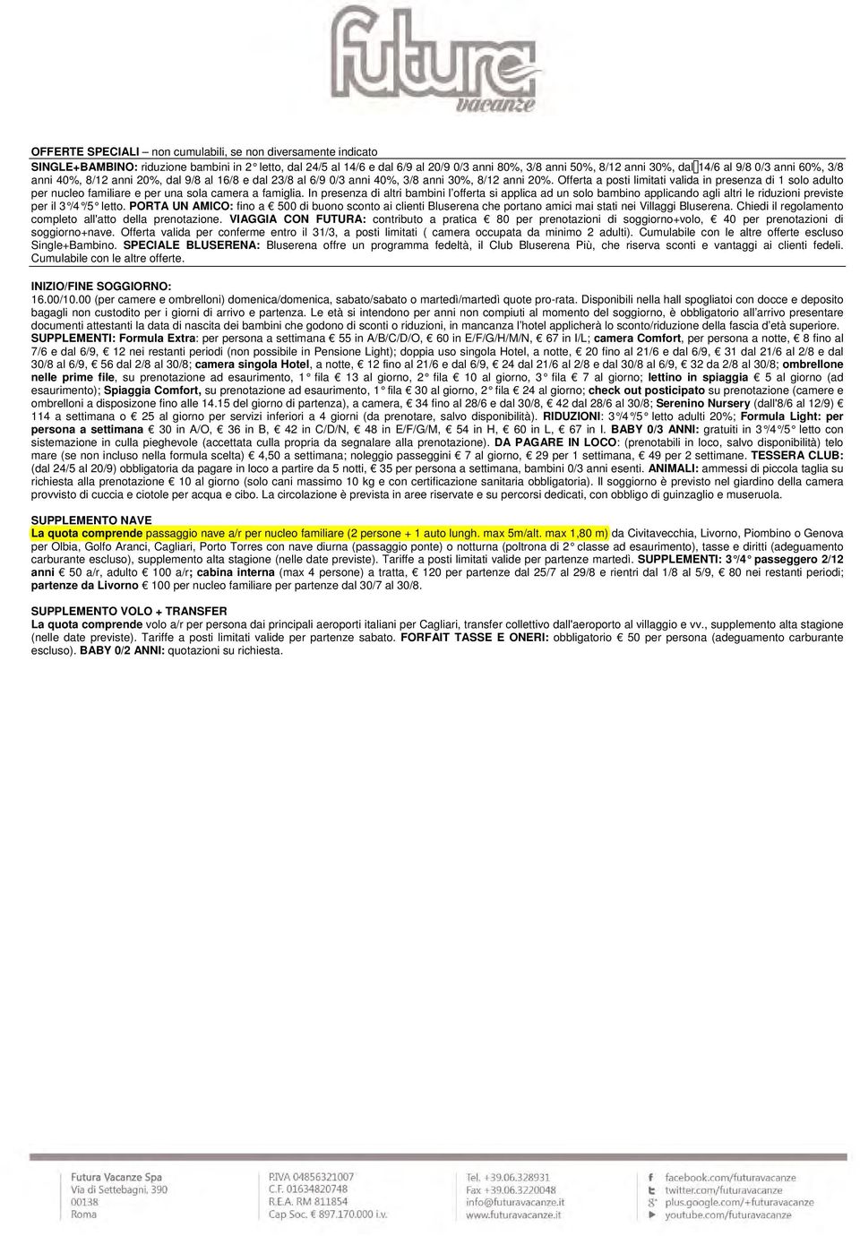 Offerta a posti limitati valida in presenza di 1 solo adulto per nucleo familiare e per una sola camera a famiglia.