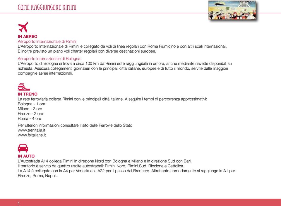 Aeroporto Internazionale di Bologna L Aeroporto di Bologna si trova a circa 100 km da Rimini ed è raggiungibile in un ora, anche mediante navette disponibili su richiesta.