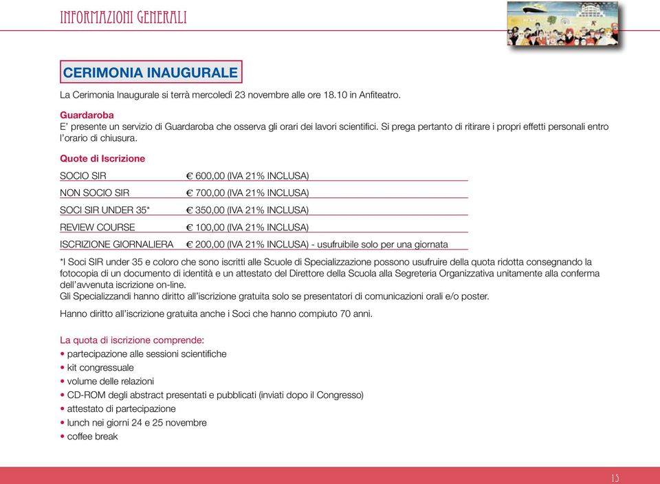 Quote di Iscrizione SOCIO SIR 600,00 (IVA 21% INCLUSA) NON SOCIO SIR 700,00 (IVA 21% INCLUSA) SOCI SIR UNDER 35* 350,00 (IVA 21% INCLUSA) REVIEW COURSE 100,00 (IVA 21% INCLUSA) ISCRIZIONE GIORNALIERA