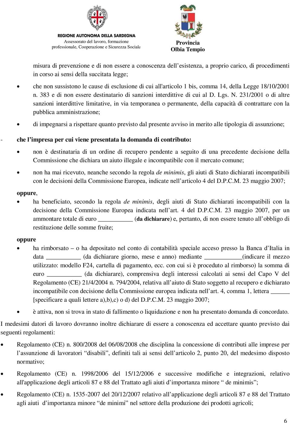 231/2001 o di altre sanzioni interdittive limitative, in via temporanea o permanente, della capacità di contrattare con la pubblica amministrazione; di impegnarsi a rispettare quanto previsto dal