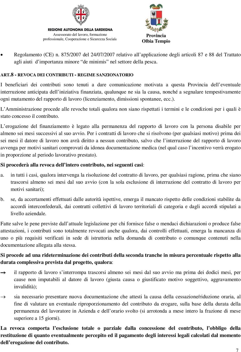 qualunque ne sia la causa, nonché a segnalare tempestivamente ogni mutamento del rapporto di lavoro (licenziamento, dimissioni spontanee, ecc.).