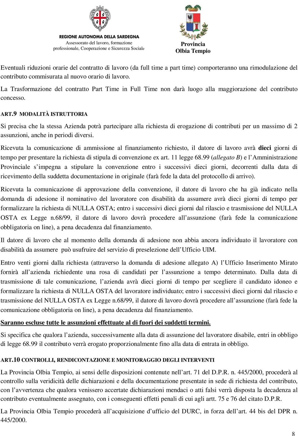 9 MODALITÀ ISTRUTTORIA Si precisa che la stessa Azienda potrà partecipare alla richiesta di erogazione di contributi per un massimo di 2 assunzioni, anche in periodi diversi.