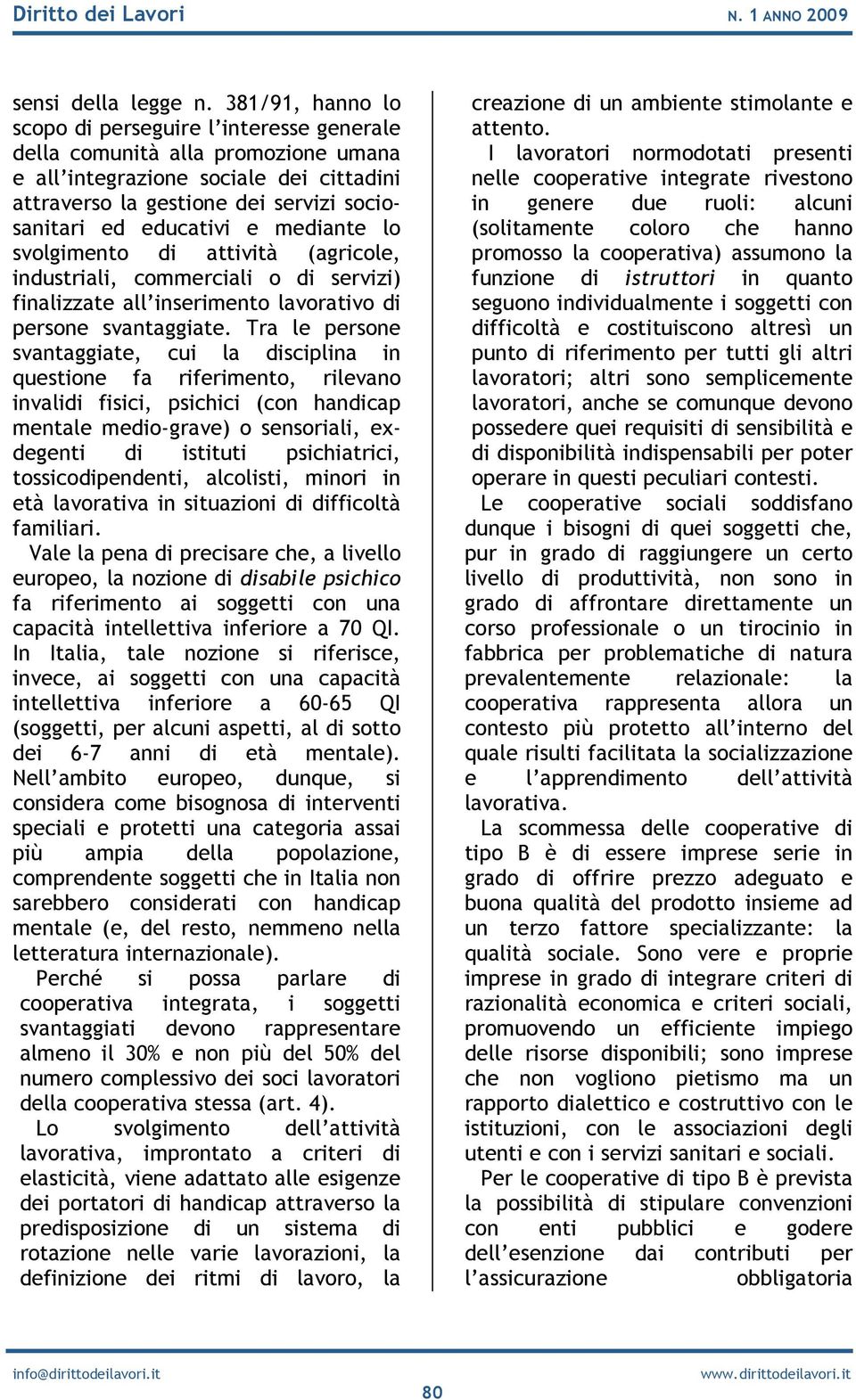 mediante lo svolgimento di attività (agricole, industriali, commerciali o di servizi) finalizzate all inserimento lavorativo di persone svantaggiate.