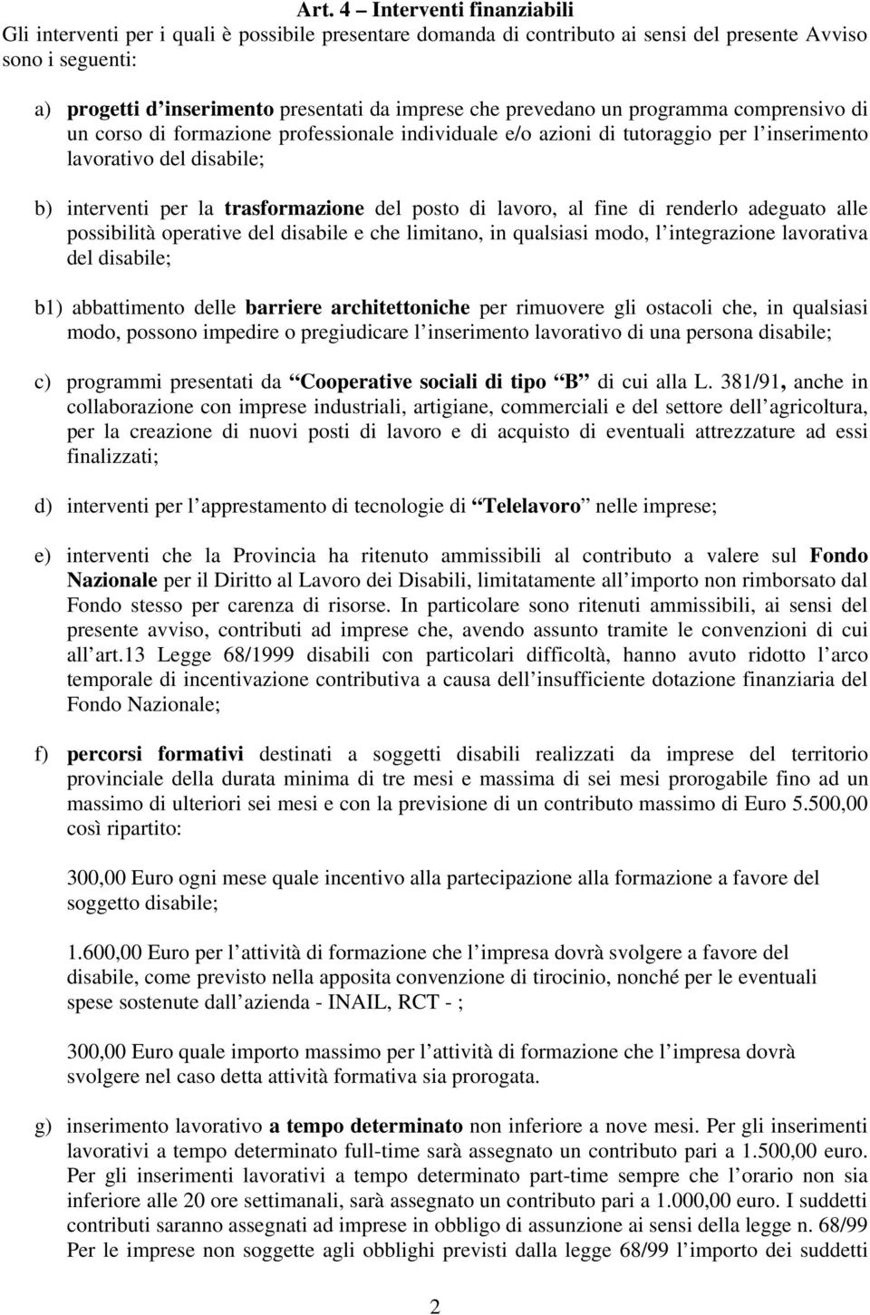 renderl adeguat alle pssibilità perative del disabile e che limitan, in qualsiasi md, l integrazine lavrativa del disabile; b1) abbattiment delle barriere architettniche per rimuvere gli stacli che,