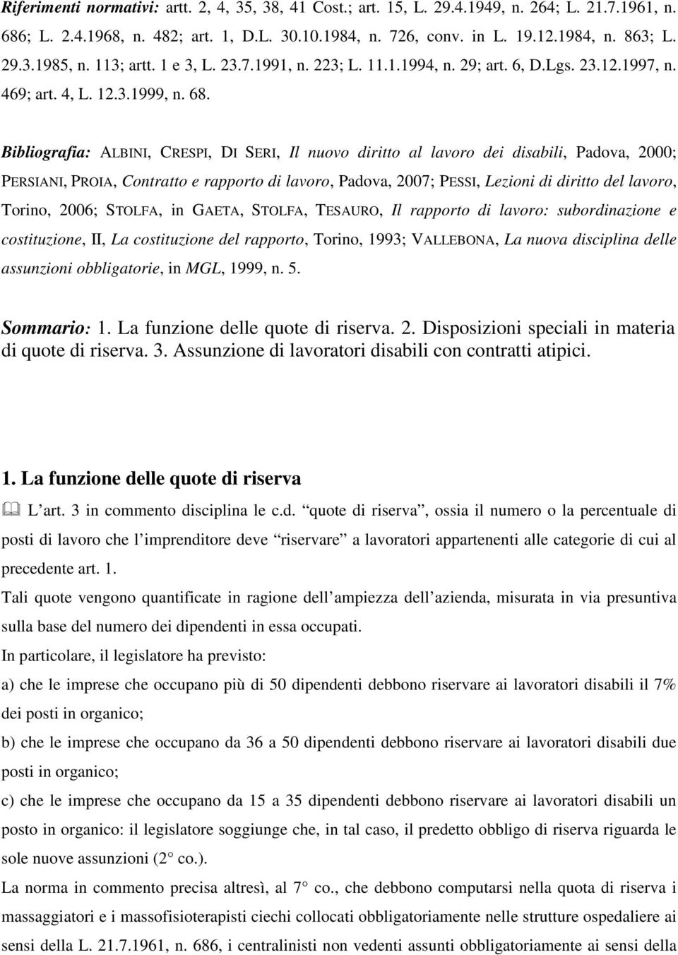 Bibliografia: ALBINI, CRESPI, DI SERI, Il nuovo diritto al lavoro dei disabili, Padova, 2000; PERSIANI, PROIA, Contratto e rapporto di lavoro, Padova, 2007; PESSI, Lezioni di diritto del lavoro,