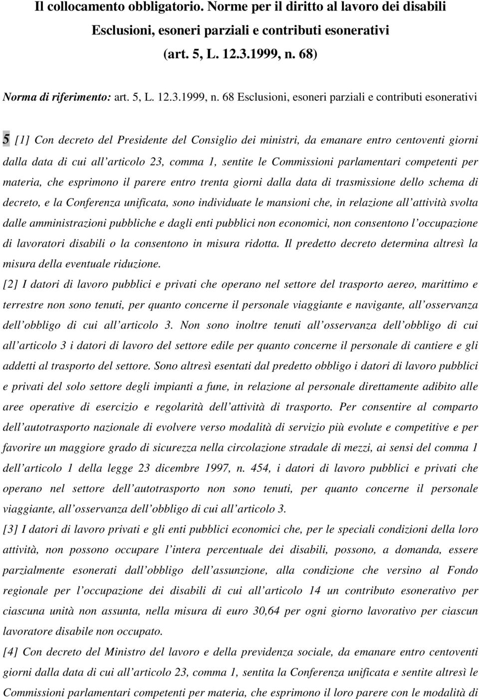 68 Esclusioni, esoneri parziali e contributi esonerativi 5 [1] Con decreto del Presidente del Consiglio dei ministri, da emanare entro centoventi giorni dalla data di cui all articolo 23, comma 1,