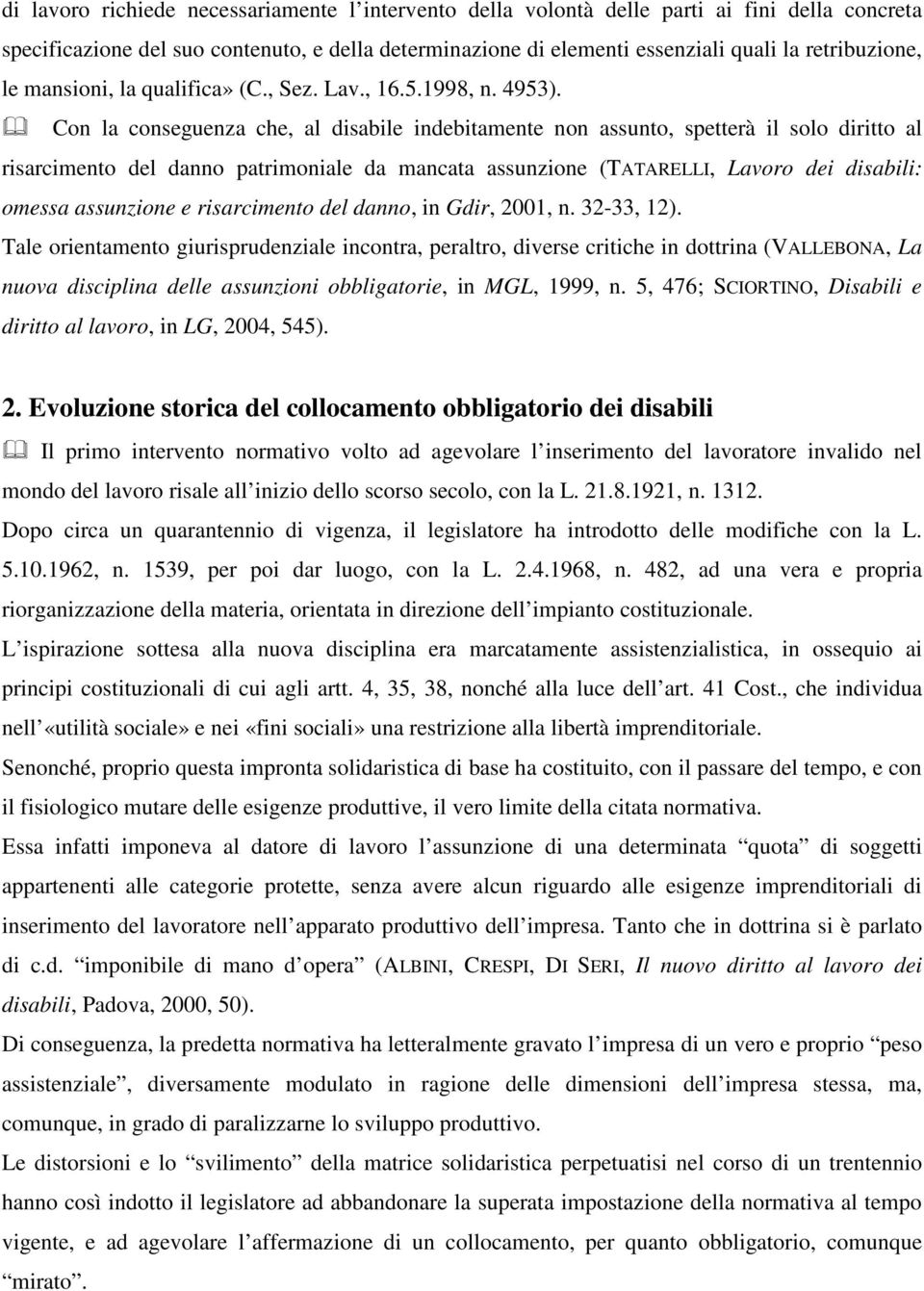 Con la conseguenza che, al disabile indebitamente non assunto, spetterà il solo diritto al risarcimento del danno patrimoniale da mancata assunzione (TATARELLI, Lavoro dei disabili: omessa assunzione