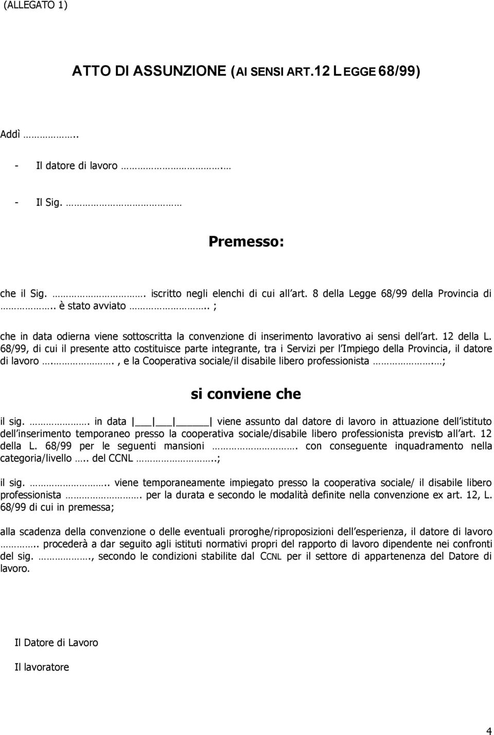 68/99, di cui il presente atto costituisce parte integrante, tra i Servizi per l Impiego della Provincia, il datore di lavoro.., e la Cooperativa sociale/il disabile libero professionista.