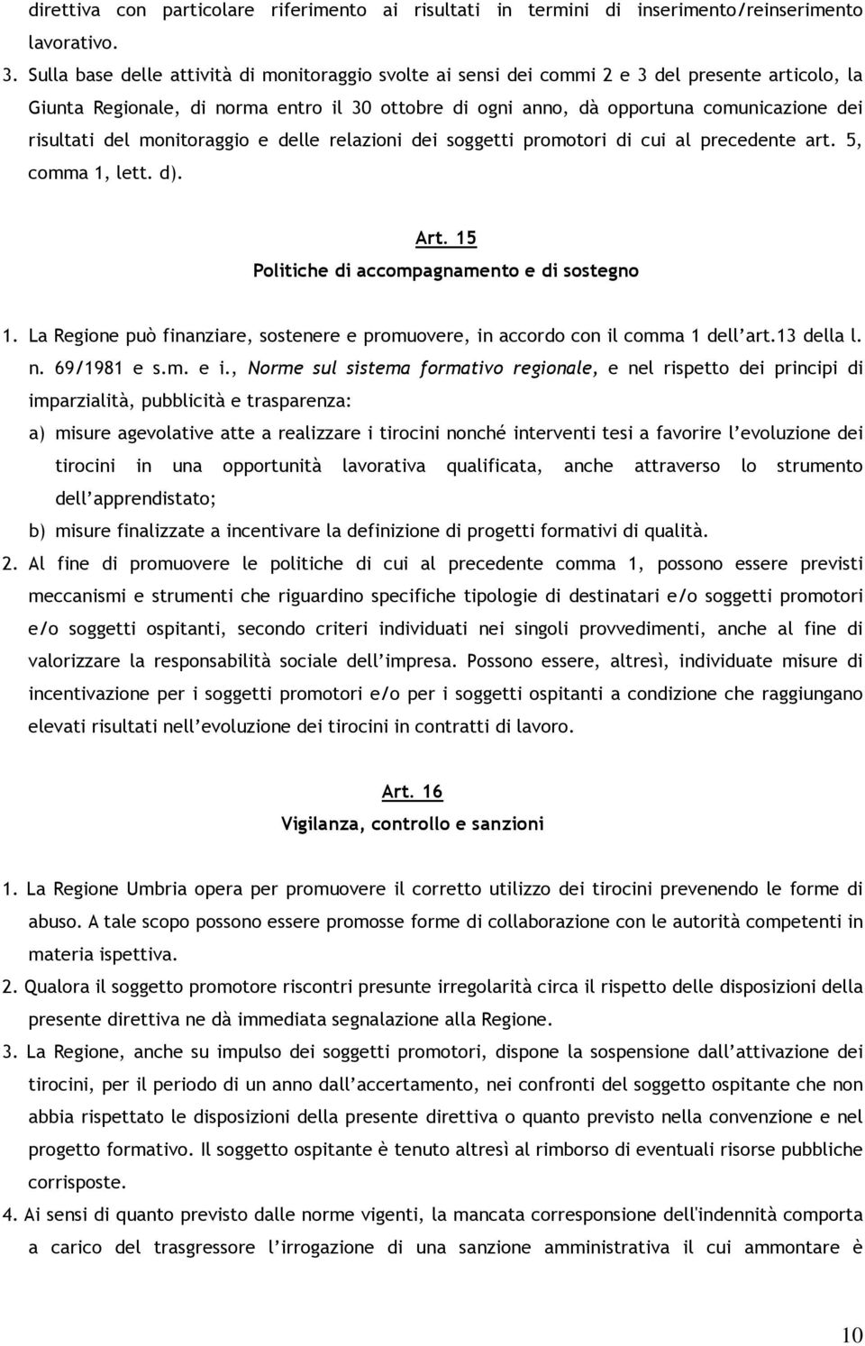 risultati del monitoraggio e delle relazioni dei soggetti promotori di cui al precedente art. 5, comma 1, lett. d). Art. 15 Politiche di accompagnamento e di sostegno 1.