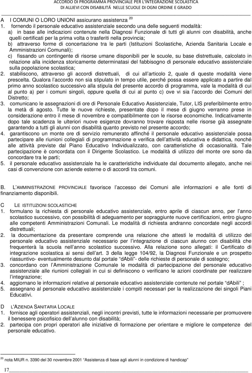 certificati per la prima volta o trasferiti nella provincia; b) attraverso forme di concertazione tra le parti (Istituzioni Scolastiche, Azienda Sanitaria Locale e Amministrazioni Comunali); c)