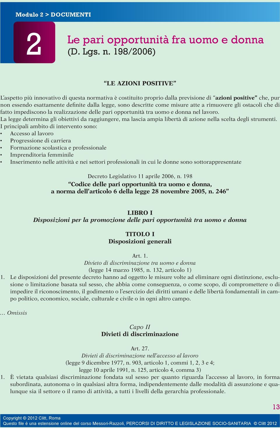 descritte come misure atte a rimuovere gli ostacoli che di fatto impediscono la realizzazione delle pari opportunità tra uomo e donna nel lavoro.