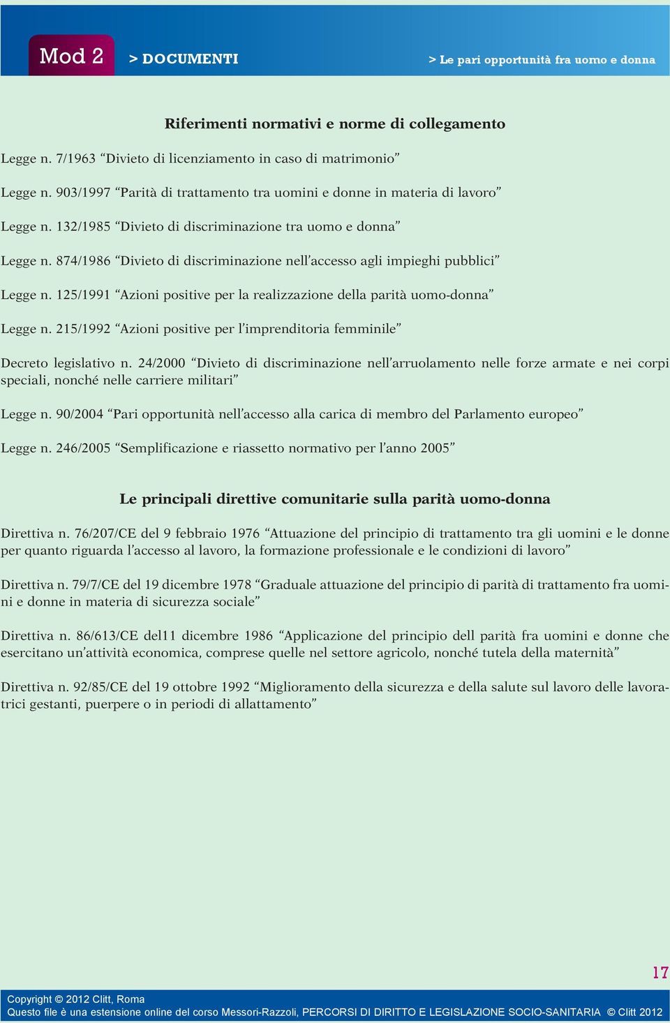 874/1986 Divieto di discriminazione nell accesso agli impieghi pubblici Legge n. 125/1991 Azioni positive per la realizzazione della parità uomo-donna Legge n.