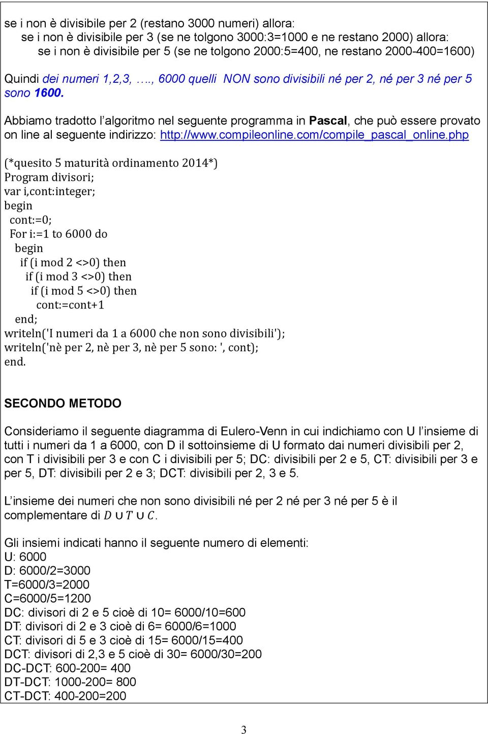 Abbiamo tradotto l algoritmo nel seguente programma in Pascal, che può essere provato on line al seguente indirizzo: http://www.compileonline.com/compile_pascal_online.