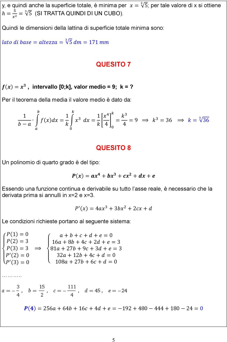 Per il teorema della media il valore medio è dato da: 1 b a ( ) = 1 k = 1 k [ 4 ] = k 4 = 9 k = 36 k = 36 Un polinomio di quarto grado è del tipo: QUESITO 8 P(x) = ax + bx 3 + cx 2 + dx + e Essendo