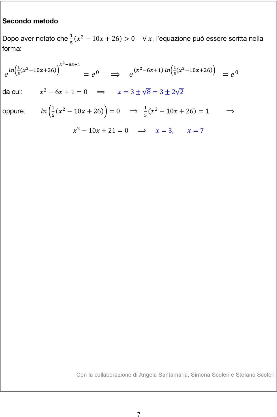 = 3 ± 2 2 oppure: ln ( ( 10 + 26)) = 0 ( 10 + 26) = 1 10 + 21 = 0 = 3, = 7