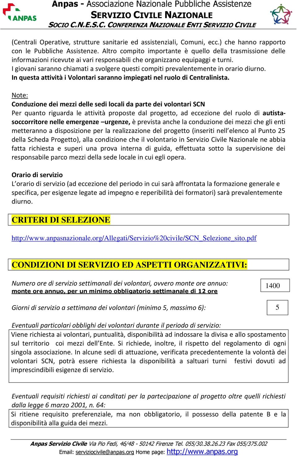 I giovani saranno chiamati a svolgere questi compiti prevalentemente in orario diurno. In questa attività i Volontari saranno impiegati nel ruolo di Centralinista.