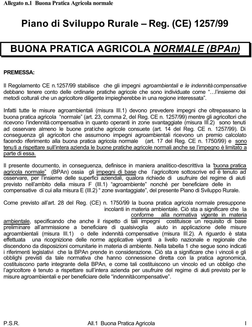 agricoltore diligente impiegherebbe in una regione interessata. Infatti tutte le misure agroambientali (misura III.1) devono prevedere impegni che oltrepassano la buona pratica agricola normale (art.