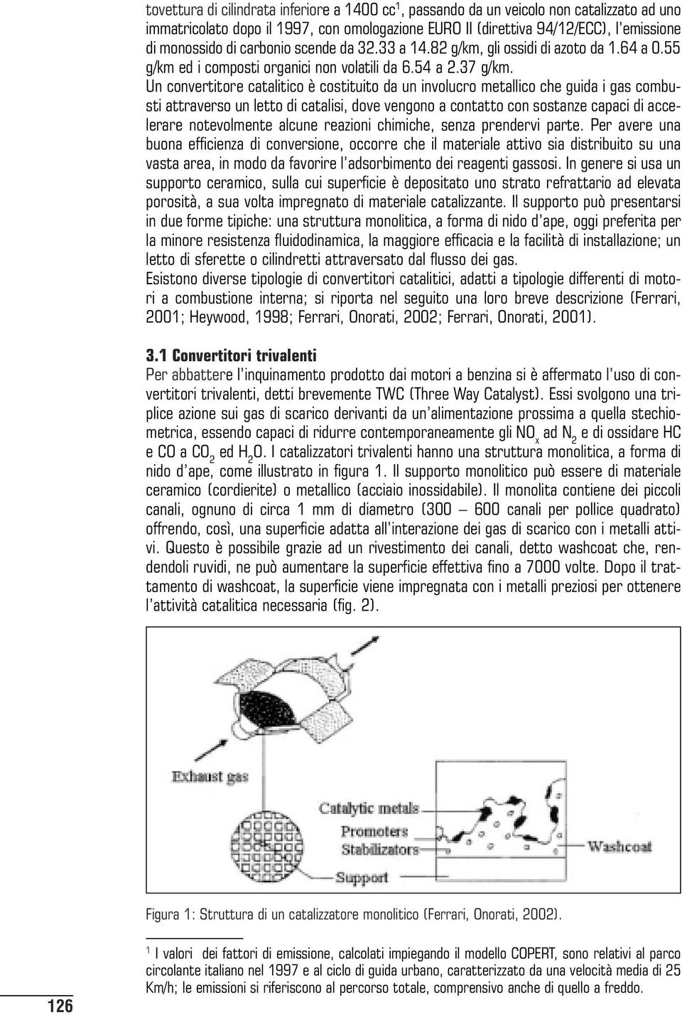 Un convertitore catalitico è costituito da un involucro metallico che guida i gas combusti attraverso un letto di catalisi, dove vengono a contatto con sostanze capaci di accelerare notevolmente