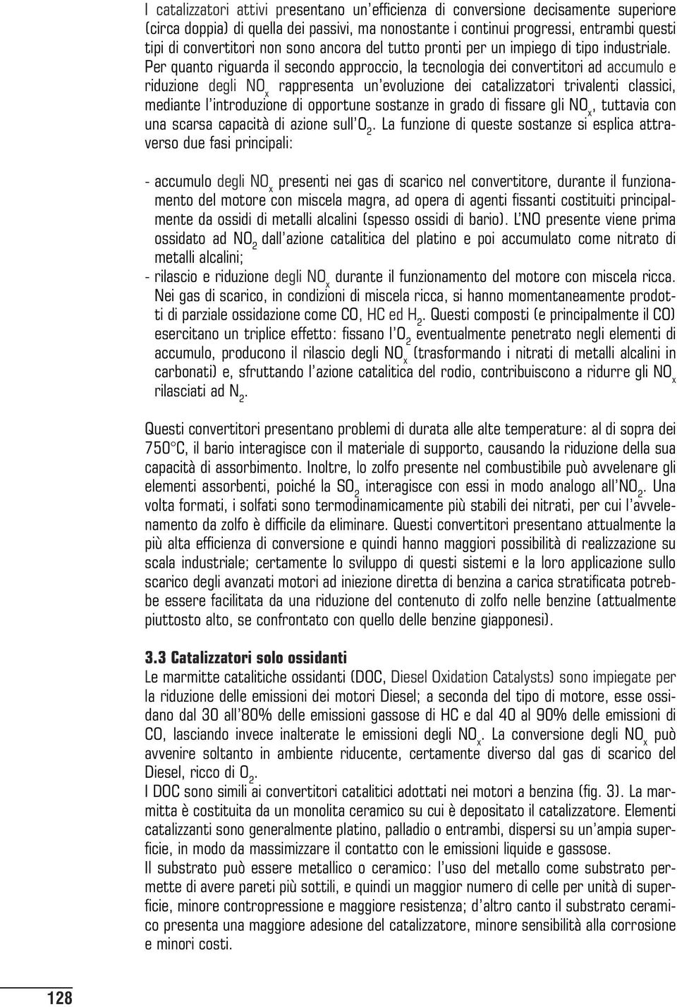 Per quanto riguarda il secondo approccio, la tecnologia dei convertitori ad accumulo e riduzione degli NO x rappresenta un evoluzione dei catalizzatori trivalenti classici, mediante l introduzione di