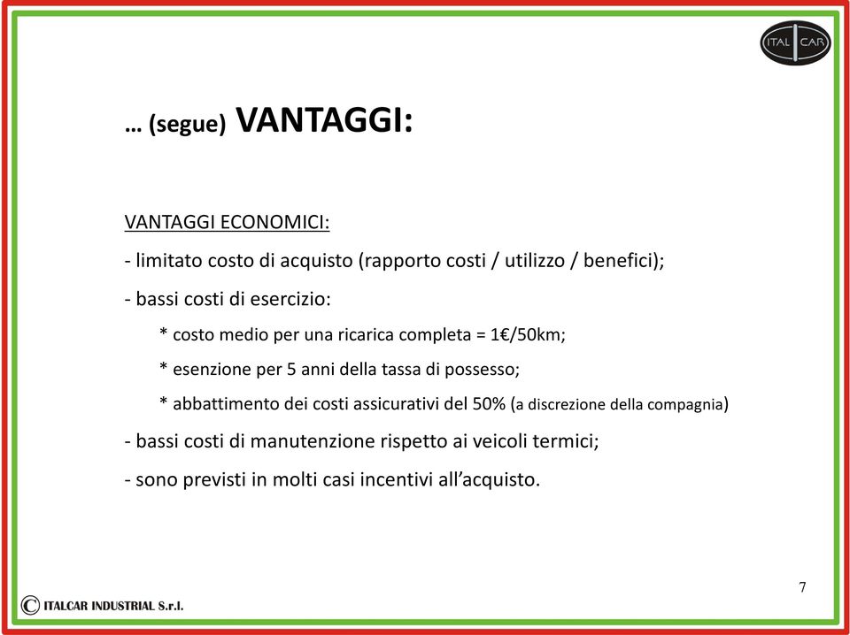 della tassa di possesso; * abbattimento dei costi assicurativi del 50% (a discrezione della compagnia) -