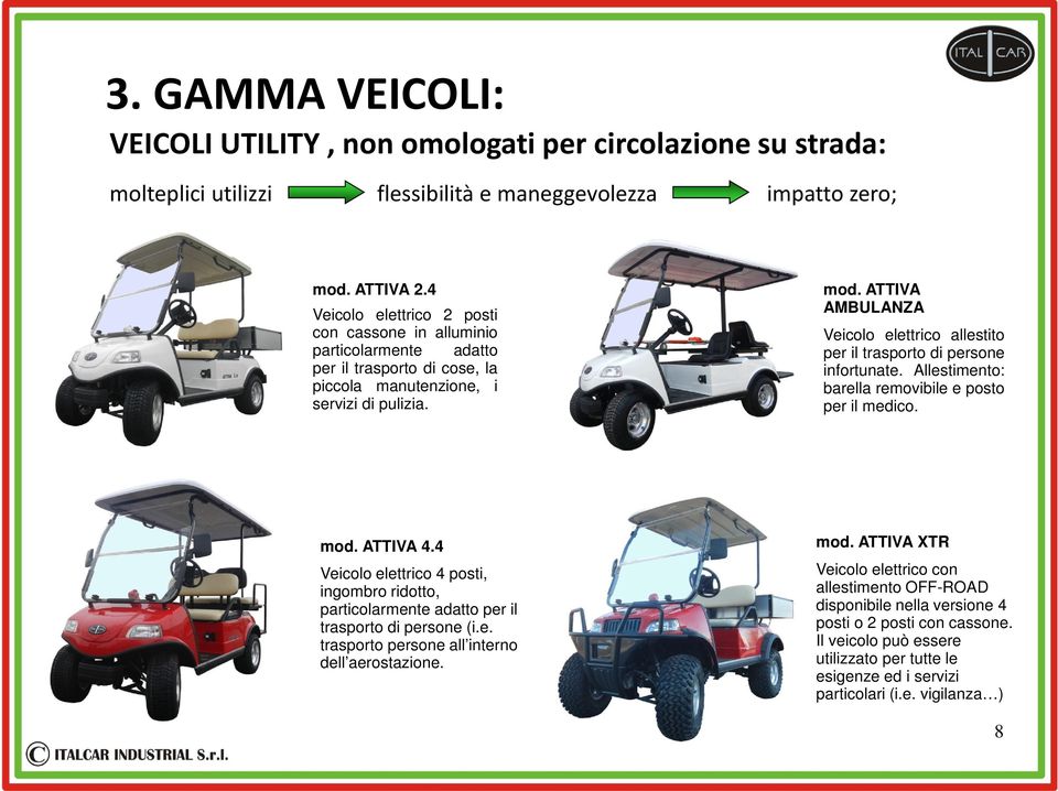 ATTIVA AMBULANZA Veicolo elettrico allestito per il trasporto di persone infortunate. Allestimento: barella removibile e posto per il medico. mod. ATTIVA 4.