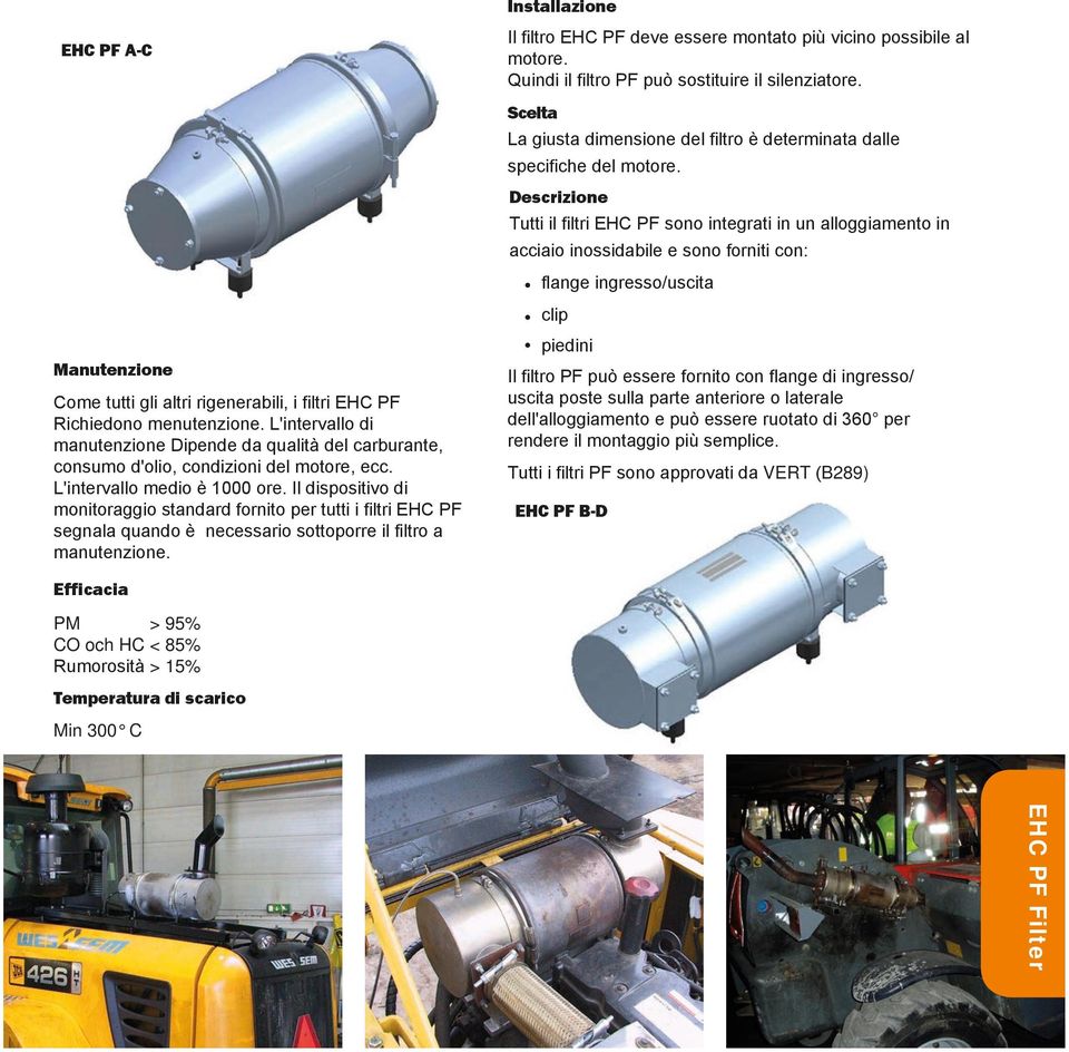Descrizione Tutti il filtri EHC PF sono integrati in un alloggiamento in acciaio inossidabile e sono forniti con: Manutenzione Come tutti gli altri rigenerabili, i filtri EHC PF Richiedono