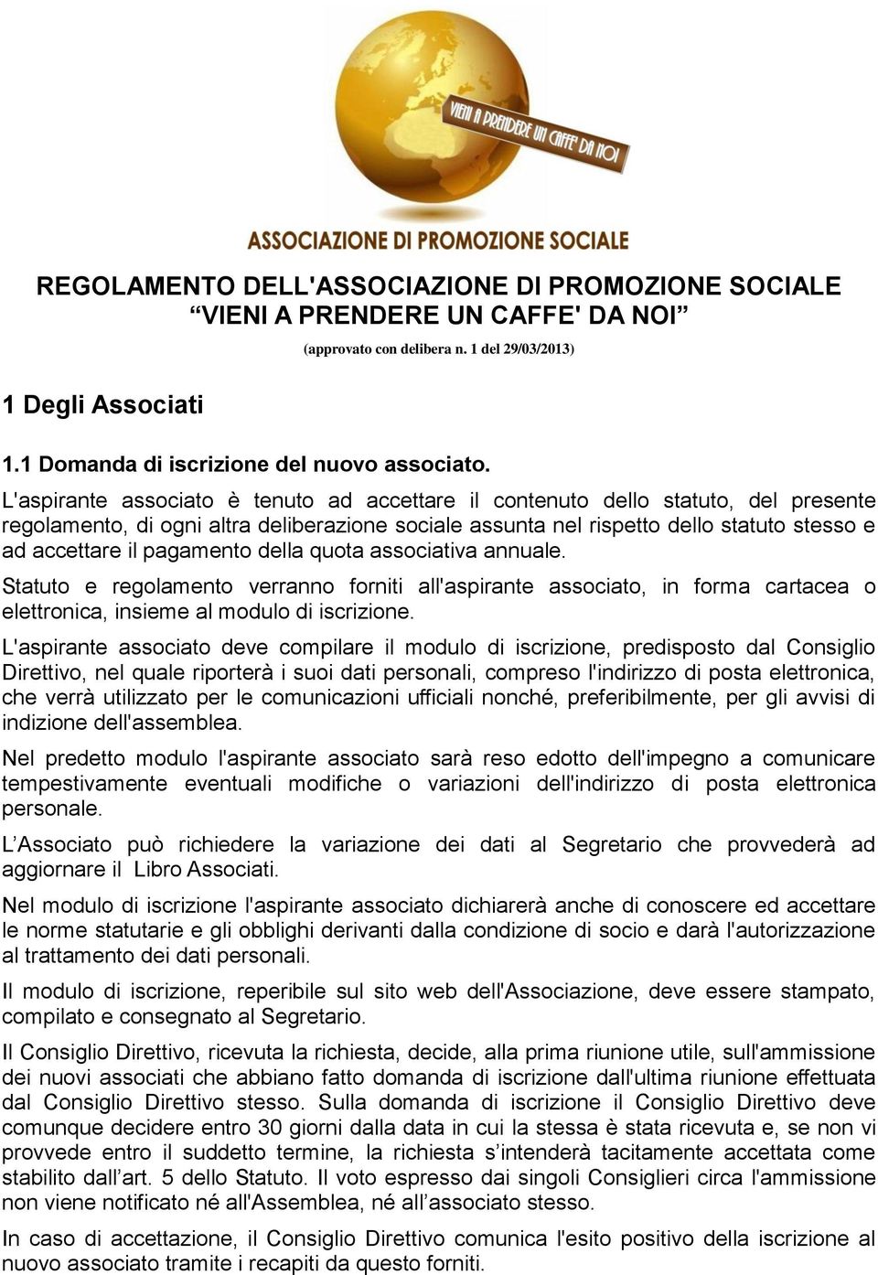 pagamento della quota associativa annuale. Statuto e regolamento verranno forniti all'aspirante associato, in forma cartacea o elettronica, insieme al modulo di iscrizione.