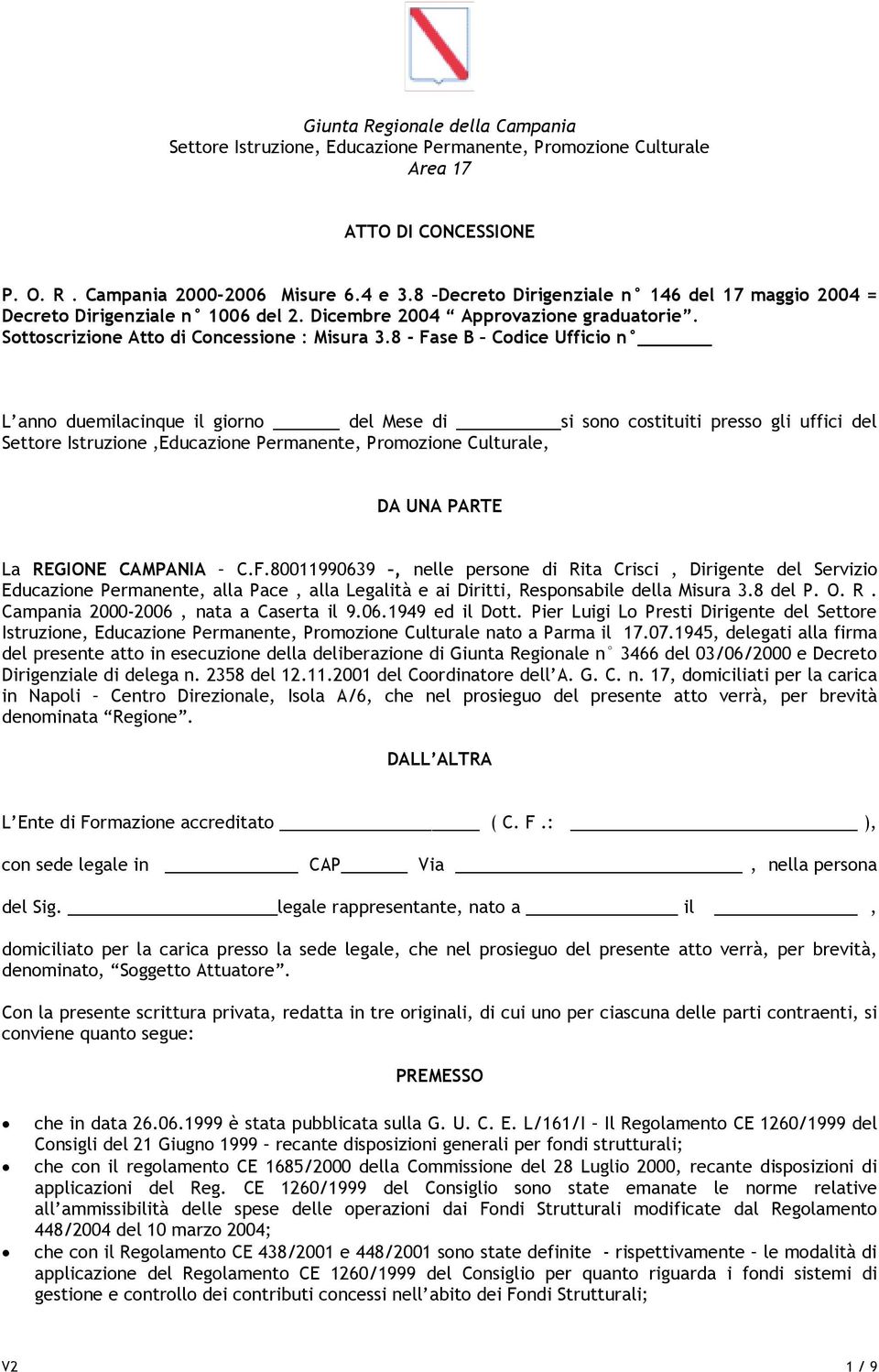 8 - Fase B Codice Ufficio n L anno duemilacinque il giorno del Mese di si sono costituiti presso gli uffici del Settore Istruzione,Educazione Permanente, Promozione Culturale, DA UNA PARTE La REGIONE