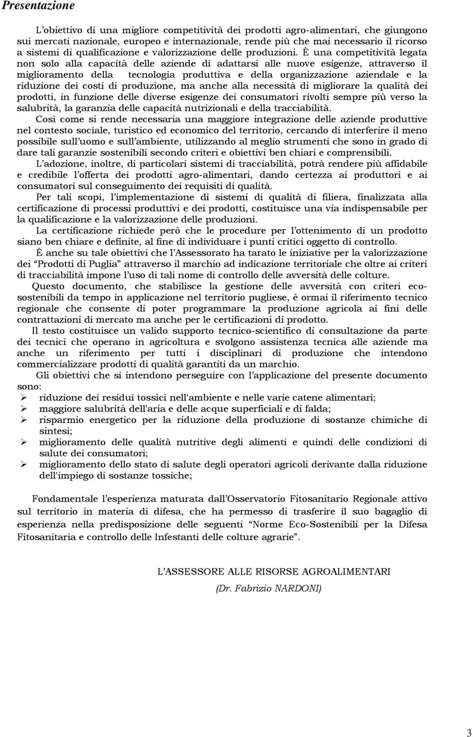 È una competitività legata non solo alla capacità delle aziende di adattarsi alle nuove esigenze, attraverso il miglioramento della tecnologia produttiva e della organizzazione aziendale e la