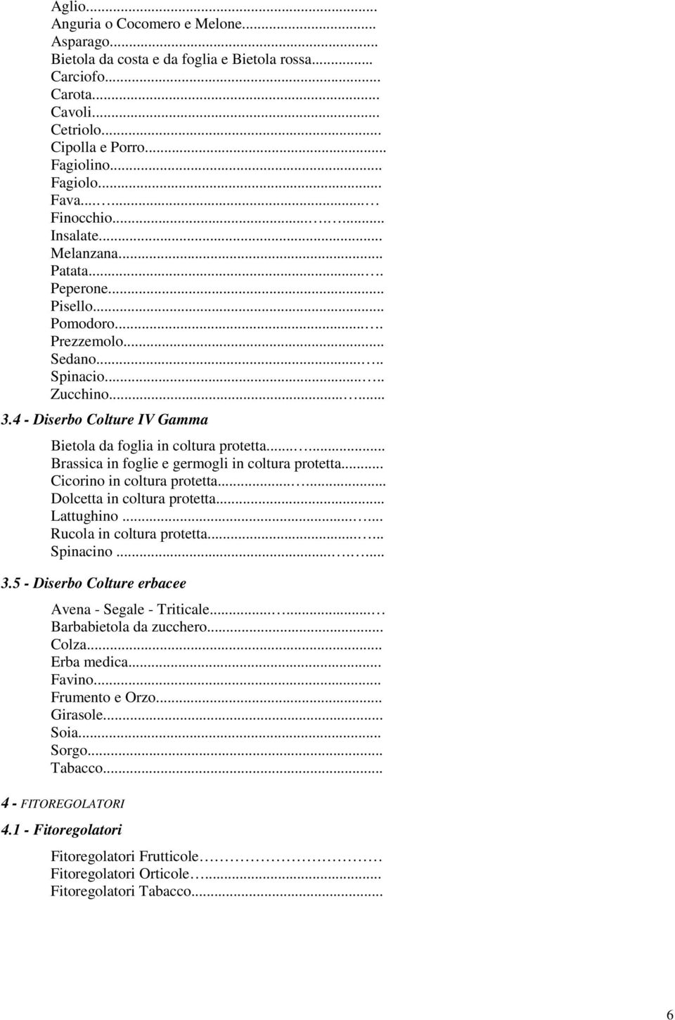 4 - Diserbo Colture IV Gamma Bietola da foglia in coltura protetta...... Brassica in foglie e germogli in coltura protetta... Cicorino in coltura protetta...... Dolcetta in coltura protetta.