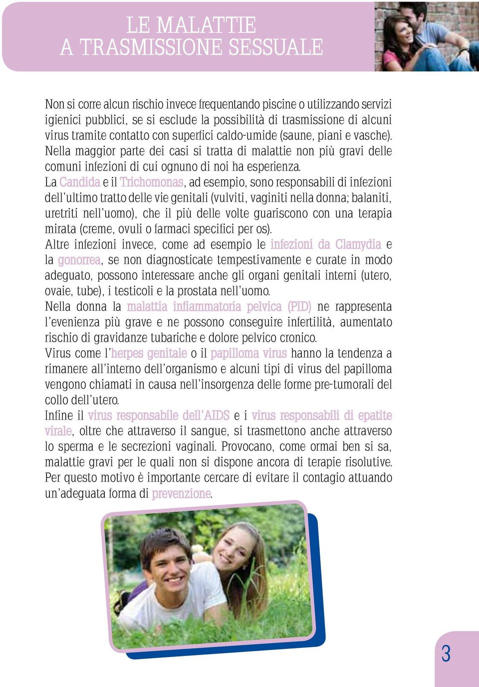 La Candida e il Trichomonas, ad esempio, sono responsabili di infezioni dell ultimo tratto delle vie genitali (vulviti, vaginiti nella donna; balaniti, uretriti nell uomo), che il più delle volte