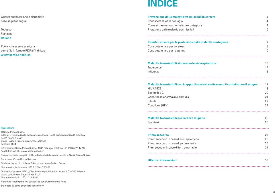 protezione dalle malattie contagiose 7 Cosa potete fare per voi stessi 8 Cosa potete fare per i detenuti 10 Malattie trasmissibili attraverso le vie respiratorie 13 Tubercolosi 14 Influenza 15