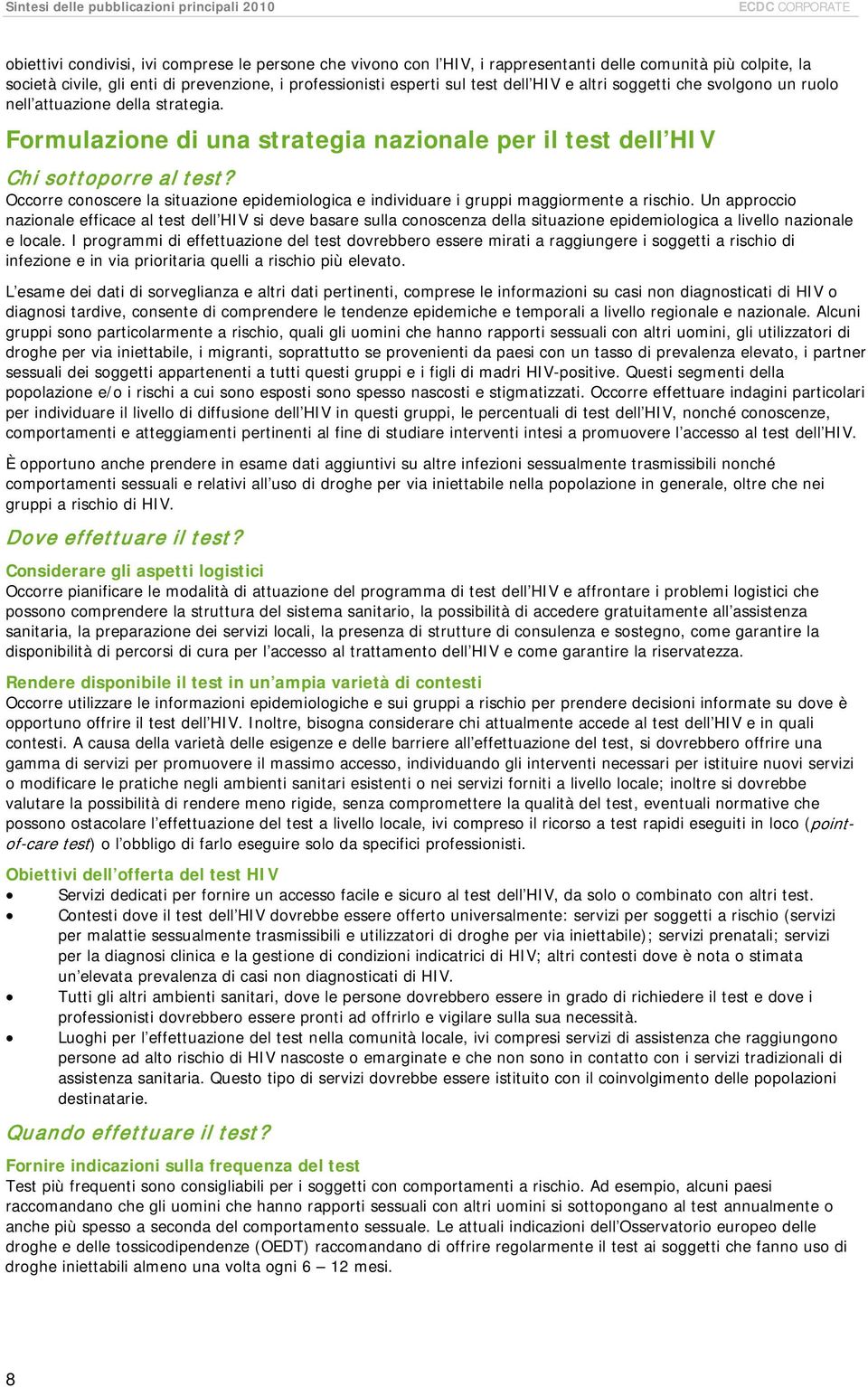 Formulazione di una strategia nazionale per il test dell HIV Chi sottoporre al test? Occorre conoscere la situazione epidemiologica e individuare i gruppi maggiormente a rischio.