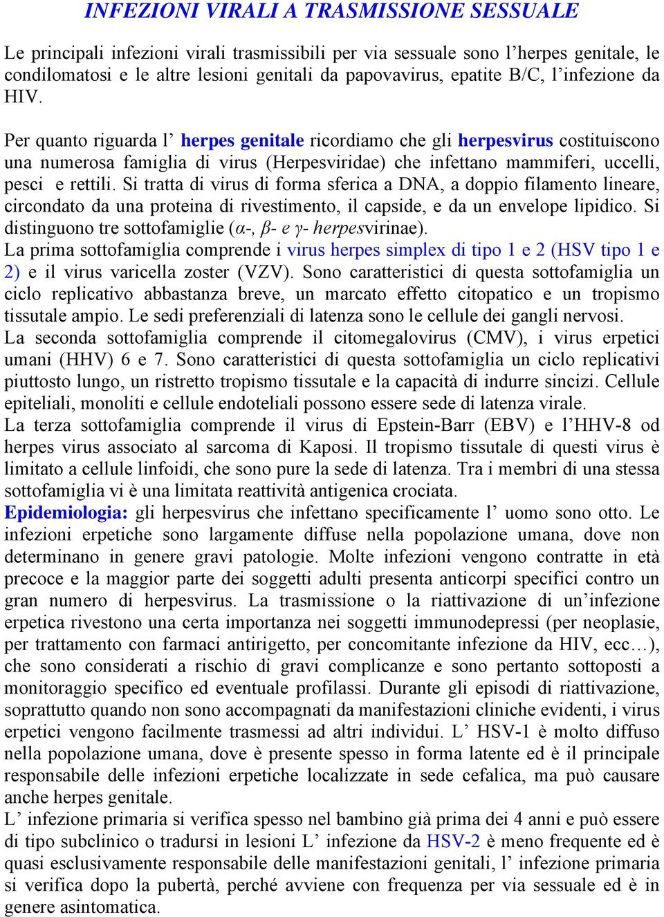 Per quanto riguarda l herpes genitale ricordiamo che gli herpesvirus costituiscono una numerosa famiglia di virus (Herpesviridae) che infettano mammiferi, uccelli, pesci e rettili.