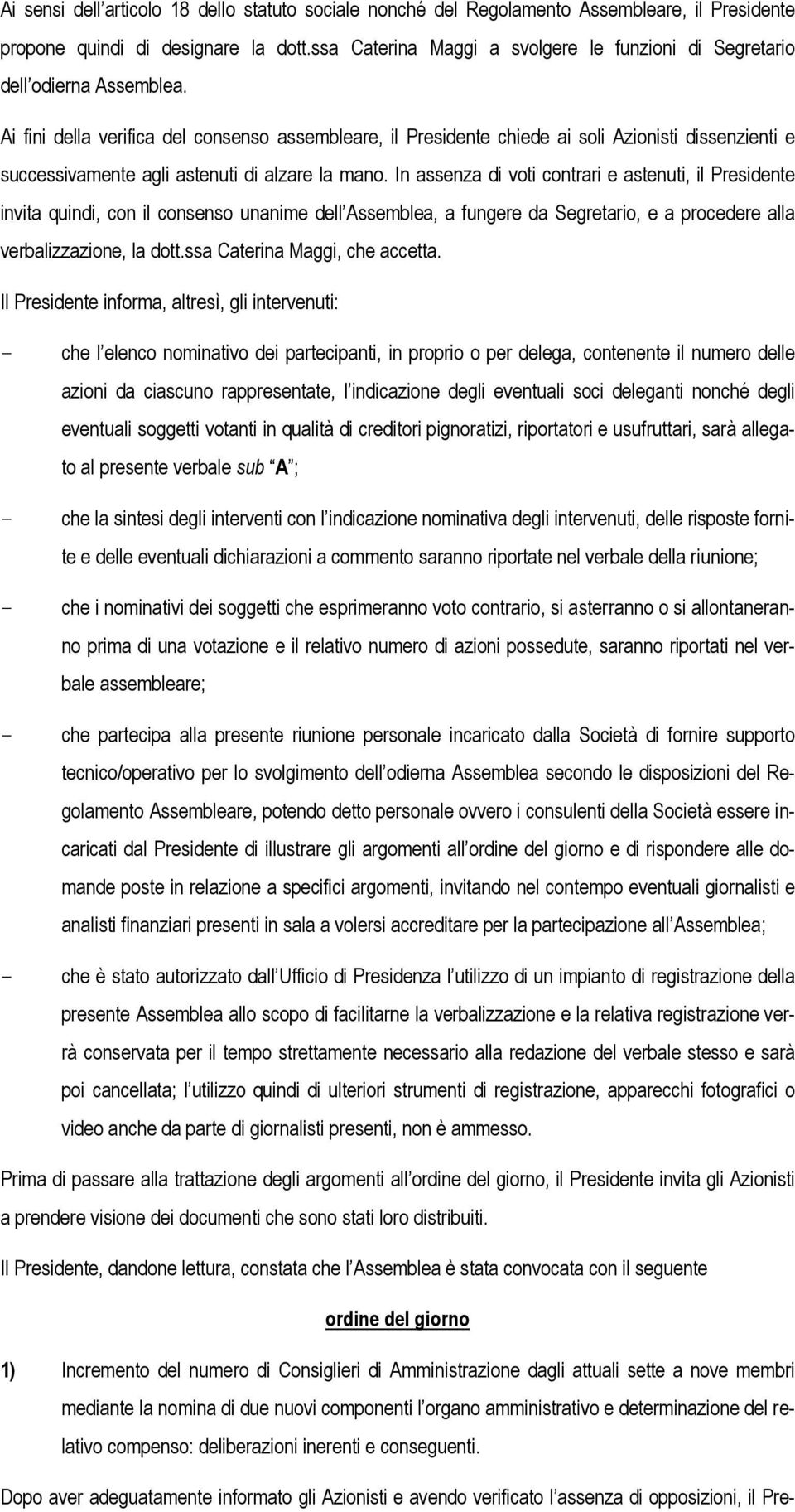 Ai fini della verifica del consenso assembleare, il Presidente chiede ai soli Azionisti dissenzienti e successivamente agli astenuti di alzare la mano.